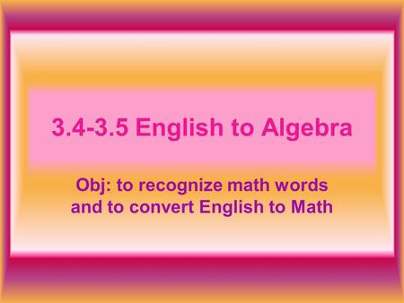 Obj: to recognize math words and to convert English to Math