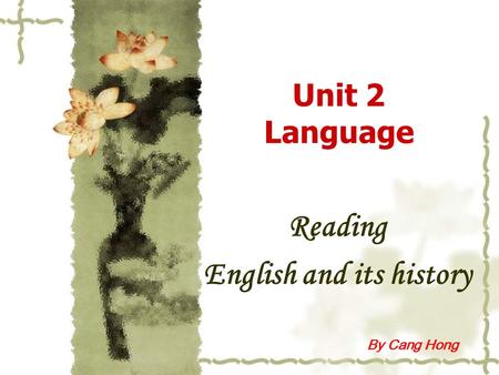 Unit 2 Language Reading English and its history By Cang Hong.