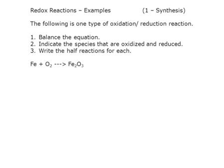 Redox Reactions – Examples(1 – Synthesis) The following is one type of oxidation/ reduction reaction. 1.Balance the equation. 2.Indicate the species that.