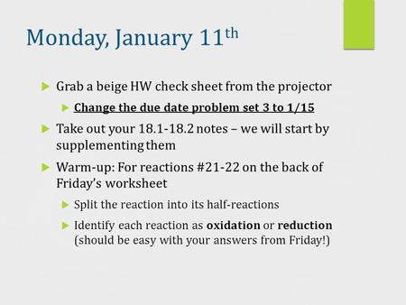 Monday, January 11 th  Grab a beige HW check sheet from the projector  Change the due date problem set 3 to 1/15  Take out your 18.1-18.2 notes – we.