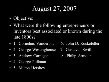 August 27, 2007 Objective: What were the following entrepreneurs or inventors best associated or known during the late 1800s? 1. Cornelius Vanderbilt.