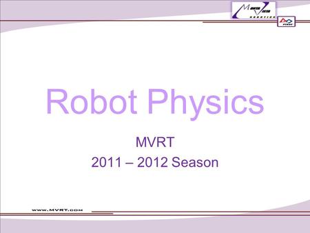 Robot Physics MVRT 2011 – 2012 Season. Overview Mass vs. Weight Velocity Force Torque.