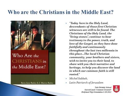  “Today here in the Holy Land, descendants of those first Christian witnesses are still to be found. The Christians of the Holy Land, the “living stones”,