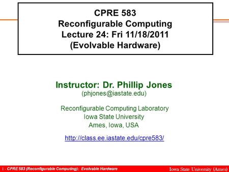 1 - CPRE 583 (Reconfigurable Computing): Evolvable Hardware Iowa State University (Ames) CPRE 583 Reconfigurable Computing Lecture 24: Fri 11/18/2011 (Evolvable.