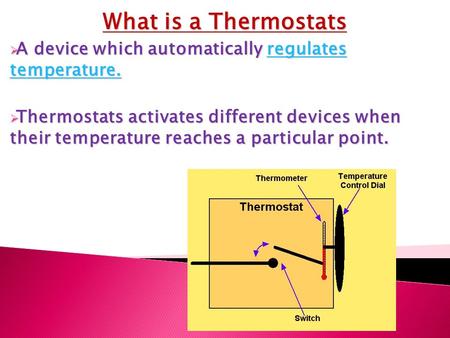 What is a Thermostats  A device which automatically regulates temperature. regulates temperature.regulates temperature.  Thermostats activates different.