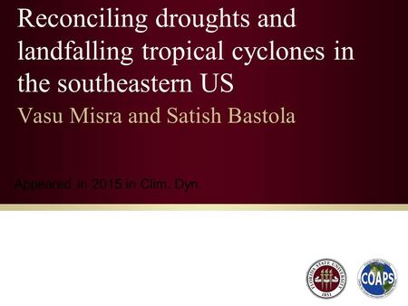 Reconciling droughts and landfalling tropical cyclones in the southeastern US Vasu Misra and Satish Bastola Appeared in 2015 in Clim. Dyn.