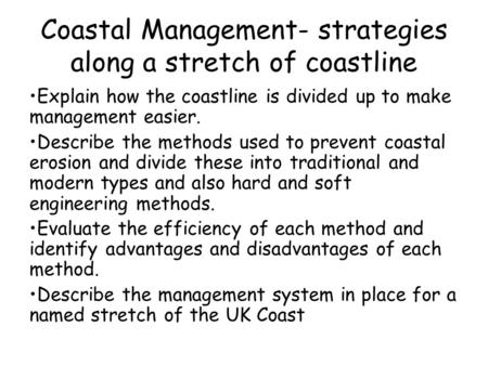 Coastal Management- strategies along a stretch of coastline Explain how the coastline is divided up to make management easier. Describe the methods used.