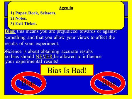 Notes Bias and Error in Science Bias: this means you are prejudiced towards or against something and that you allow your views to affect the results of.