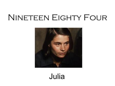 Nineteen Eighty Four Julia. Part 1 – PCQE 1 P: J. gives outward impression of being v. orthodox / devout follower of the Party. C: When Winston sees her.