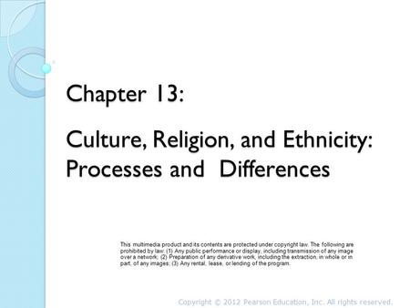 Chapter 13: Culture, Religion, and Ethnicity: Processes and Differences This multimedia product and its contents are protected under copyright law. The.