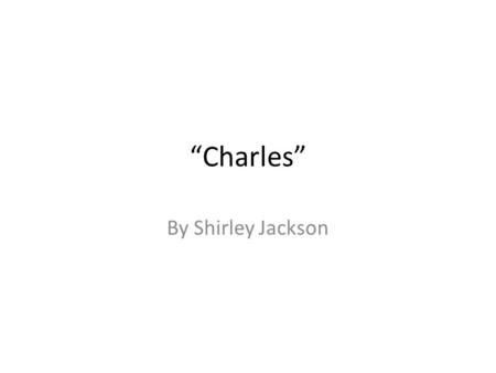 “Charles” By Shirley Jackson. What word? Raucous (adj.) unpleasantly loud and harsh He came home the same way, the front door slamming open, his cap.