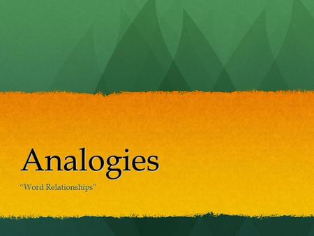 Analogies “Word Relationships”. What is an Analogy? Analogy is just a term that means “Word Relationships.” Analogy is just a term that means “Word Relationships.”