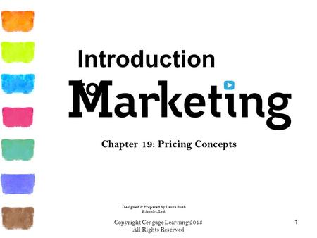 Copyright Cengage Learning 2013 All Rights Reserved 1 Chapter 19: Pricing Concepts Introduction to Designed & Prepared by Laura Rush B-books, Ltd.