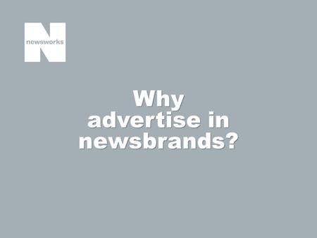 Why advertise in newsbrands?. Newsbrands have always had scale and the ability to deliver large audiences; and in a multi-platform world this scale and.