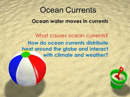 Ocean water moves in currents What causes ocean currents? How do ocean currents distribute heat around the globe and interact with climate and weather?