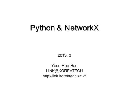 Python & NetworkX 2013. 3 Youn-Hee Han