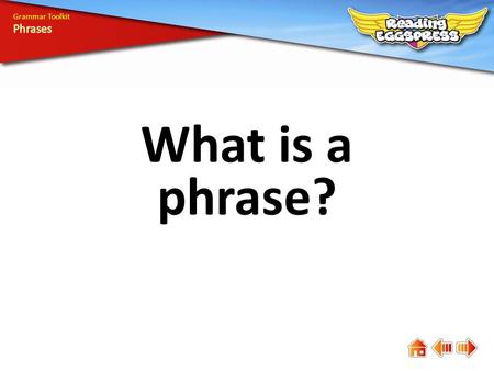 Grammar Toolkit Phrases What is a phrase?.