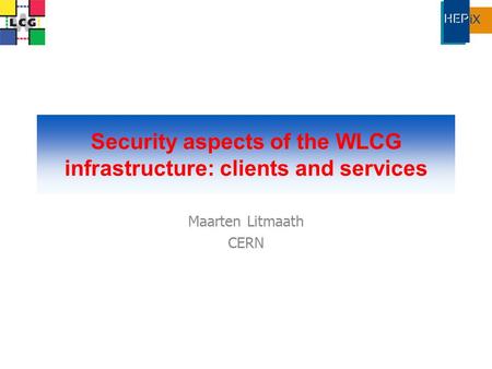 Security aspects of the WLCG infrastructure: clients and services Maarten Litmaath CERN.