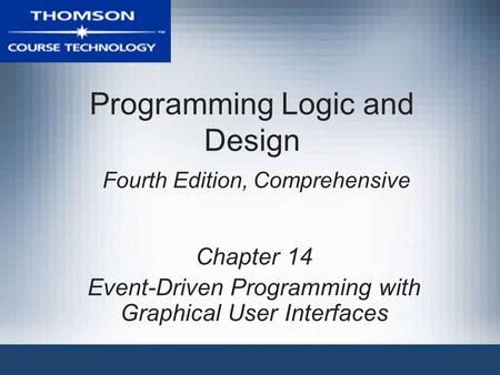 Programming Logic and Design Fourth Edition, Comprehensive Chapter 14 Event-Driven Programming with Graphical User Interfaces.