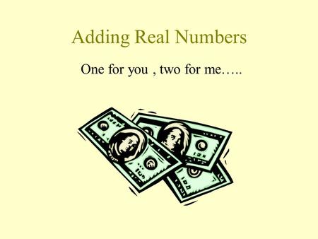 Adding Real Numbers One for you, two for me…... What does closure mean? Add 2+ 3. What answer do you get? Add 12 + 24. What answer do you get? When you.