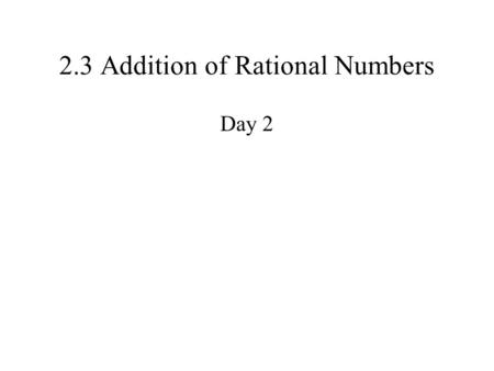 2.3 Addition of Rational Numbers Day 2. Vocabulary Additive Inverse: Two rational numbers whose sum is 0 Property of Additive Inverse: a + (-a) =0.