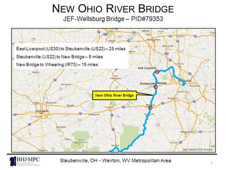 N EW O HIO R IVER B RIDGE JEF-Wellsburg Bridge – PID#79353 New Ohio River Bridge Steubenville Weirton Map Data © 2015 Google Steubenville, OH - Weirton,