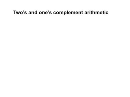 Two’s and one’s complement arithmetic. 12 3 6 9 1 2 4 5 7 8 10 11 CLOCK ARITHMETIC.