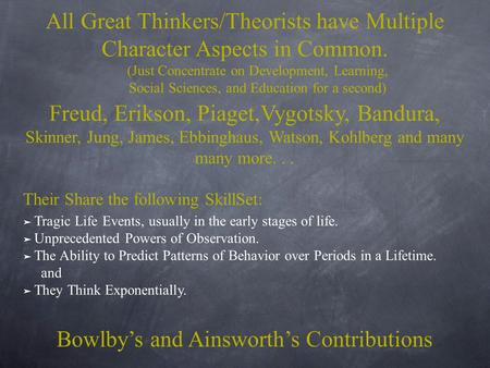 All Great Thinkers/Theorists have Multiple Character Aspects in Common. (Just Concentrate on Development, Learning, Social Sciences, and Education for.