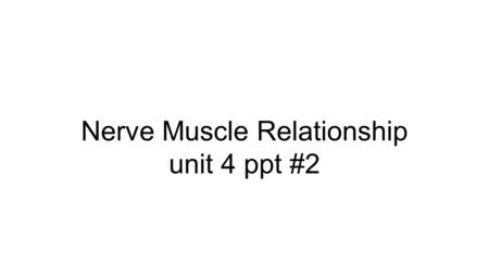 Nerve Muscle Relationship unit 4 ppt #2. How Muscles Work with the Nervous System.