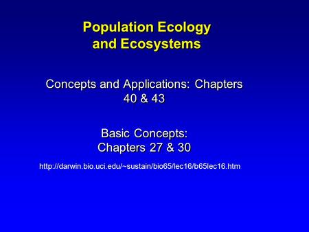 Population Ecology and Ecosystems Concepts and Applications: Chapters 40 & 43 Basic Concepts: Chapters 27 & 30 Concepts and Applications: Chapters 40 &