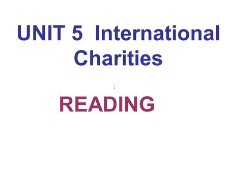 UNIT 5 International Charities READING ；. Review Tell some charities around the world. What’s the charity of ORBIS for ?