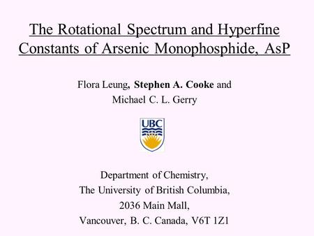 The Rotational Spectrum and Hyperfine Constants of Arsenic Monophosphide, AsP Flora Leung, Stephen A. Cooke and Michael C. L. Gerry Department of Chemistry,