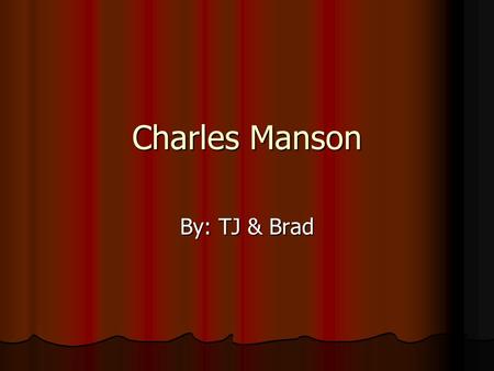 Charles Manson By: TJ & Brad.