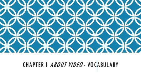 CHAPTER 1 ABOUT VIDEO - VOCABULARY. VIDEO A recording of moving visual images made digitally or on videotape.