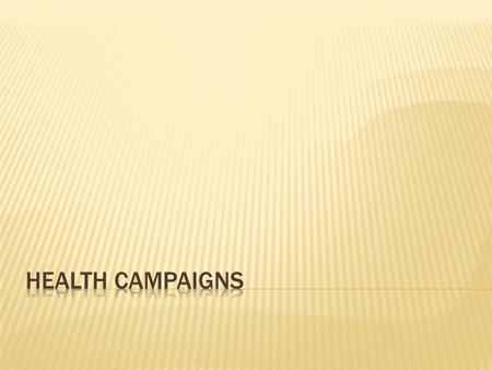  Determine what you want to accomplish first.  Two broad types of health campaigns:  (1) Health Awareness and Behavioral Change: Raising awareness.