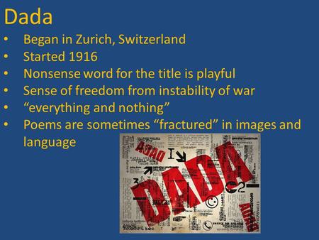 Dada Began in Zurich, Switzerland Started 1916 Nonsense word for the title is playful Sense of freedom from instability of war “everything and nothing”