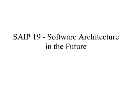 SAIP 19 - Software Architecture in the Future. The book says … ABC Revisited Architecture and Legacy Systems Achieving an Architecture From Architecture.