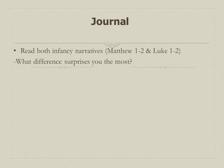 Journal Read both infancy narratives (Matthew 1-2 & Luke 1-2) -What difference surprises you the most?