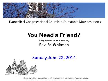 You Need a Friend? Graphical sermon notes by, Rev. Ed Whitman Sunday, June 22, 2014 Evangelical Congregational Church in Dunstable Massachusetts © Copyright.