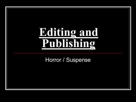 Editing and Publishing Horror / Suspense 1. Read through what you have written. Does it make sense? Is it scary to you as a reader?