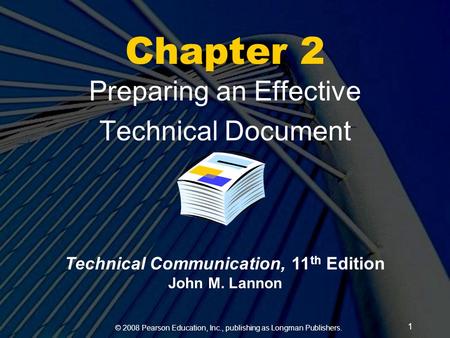 © 2008 Pearson Education, Inc., publishing as Longman Publishers. 1 Chapter 2 Preparing an Effective Technical Document Technical Communication, 11 th.