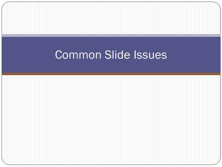 Common Slide Issues. Titles Remove these headings: Attention getter Pertinent quote Final appeal to audience Effects on involved audience The audience.