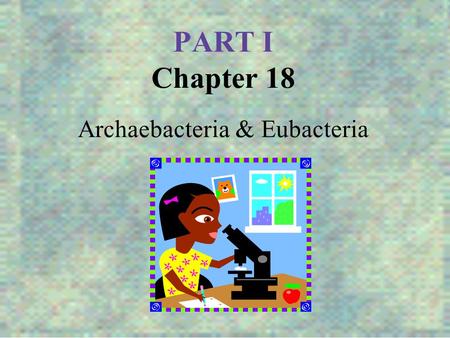 PART I Chapter 18 Archaebacteria & Eubacteria. Phylogeny.