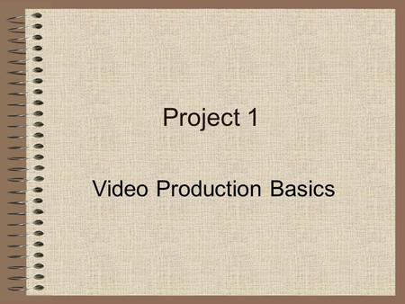 Project 1 Video Production Basics. Student Product Short video sequence Storyboard.