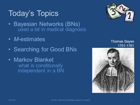 Today’s Topics Bayesian Networks (BNs) used a lot in medical diagnosis M-estimates Searching for Good BNs Markov Blanket what is conditionally independent.