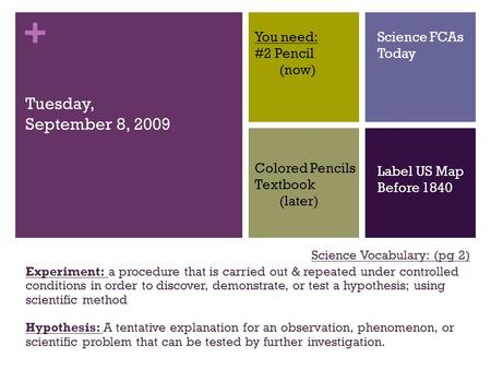 + Tuesday, September 8, 2009 Science Vocabulary: (pg 2) Experiment: a procedure that is carried out & repeated under controlled conditions in order to.