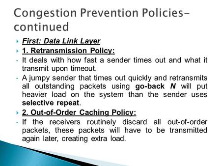  First: Data Link Layer  1. Retransmission Policy: It deals with how fast a sender times out and what it transmit upon timeout. A jumpy sender that times.