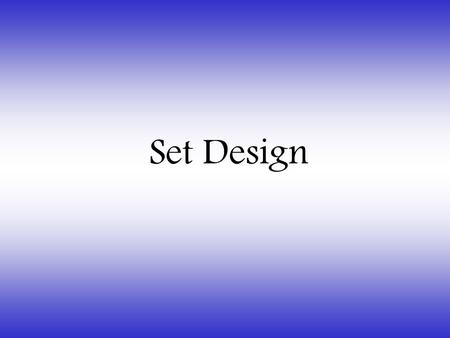 Set Design. Procedures in Scenic Design Goal To enhance the production by creating a functional background for the action but does not intrude on the.