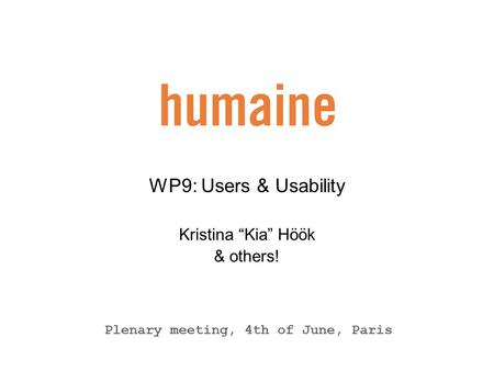 WP9: Users & Usability Kristina “Kia” Höök & others! Plenary meeting, 4th of June, Paris.