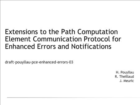 Extensions to the Path Computation Element Communication Protocol for Enhanced Errors and Notifications draft-pouyllau-pce-enhanced-errors-03 H. Pouyllau.